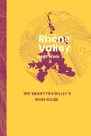 Rhone Valley: The Smart Traveller's Wine Guide - Matt Walls