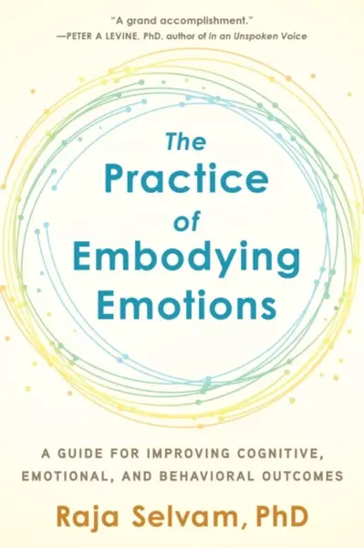 The Practice of Embodying Emotions - Raja Selvam