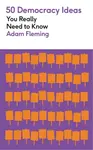50 Democracy Ideas You Really Need to Know - Adam Fleming