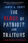 The Blood of Patriots and Traitors - James A. Scott