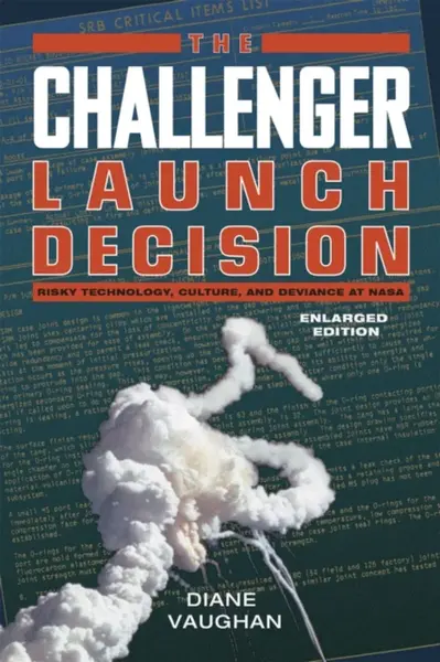 The Challenger Launch Decision â€“ Risky Technology, Culture, and Deviance at NASA, Enlarged Edition - Diane Vaughan