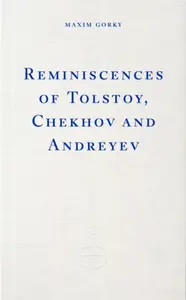 Reminiscences of Tolstoy, Chekhov and Andreyev - Maxim Gorky