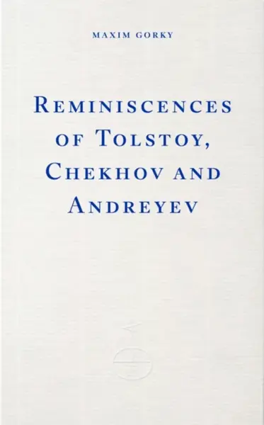 Reminiscences of Tolstoy, Chekhov and Andreyev - Maxim Gorky