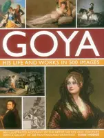 Goya: His Life & Works in 500 Images - Suzie Hodge