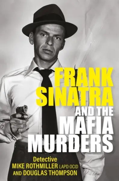 Frank Sinatra and the Mafia Murders - Mike Rothmiller, Douglas Thompson