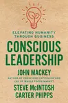 Conscious Leadership - John Mackey, Carter Phipps, Steve Mcintosh