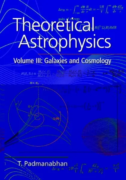 Theoretical Astrophysics: Volume 3, Galaxies and Cosmology - T. Padmanabhan