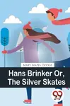 Hans Brinker or, the Silver Skates - Mary Mapes Dodge