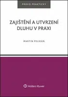 Zajištění a utvrzení dluhu v praxi - Martin Pelikán