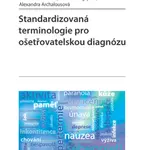 Standardizovaná terminologie pro ošetřovatelskou diagnózu - Gabriela Vörösová, Andrea Solgajová, Alexandra Archalousová - e-kniha