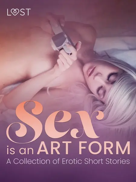Sex is an Art Form - A Collection of Erotic Short Stories - LUST authors - e-kniha