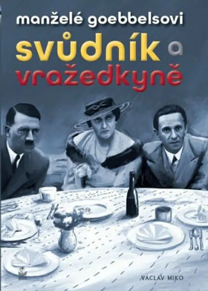 Manželé Goebbelsovi - svůdník a vražedkyně - Václav Miko