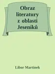 Obraz literatury z oblasti Jeseníků - Libor Martinek - e-kniha