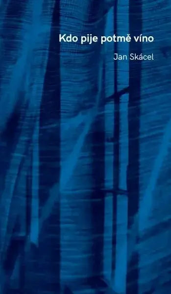 Kdo pije potmě víno - 2. vydání - Jan Skácel