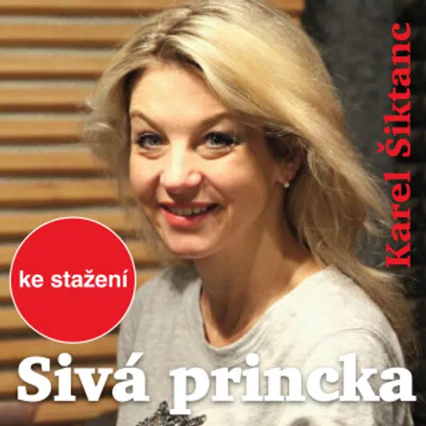 Sivá princka - Karel Šiktanc, Fialková Drahomíra, Jaroslav Satoranský, Sabina Laurinová, Karel Urbánek, Ivan Jiřík, Gabriela Wilhelmová - audiokniha