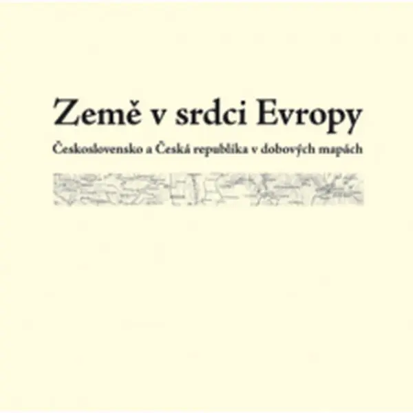 Země v srdci Evropy – soubor dobových map - Eva Semotanová