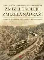 Zmizelé koleje, zmizelá nádraží - Petr Lapáček, Petr Ovsenák, Josef  Bosáček