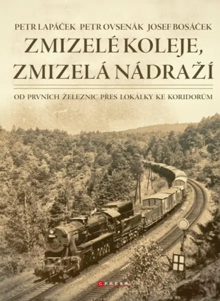 Zmizelé koleje, zmizelá nádraží - Petr Lapáček, Petr Ovsenák, Josef  Bosáček - e-kniha