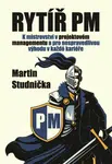 Rytíř PM - K mistrovství v projektovém managementu a pro nespravedlivou výhodu v každé kariéře - Martin Studnička
