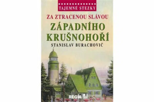 Tajemné stezky - Za ztracenou slávou západního Krušnohoří - Stanislav Burachovič