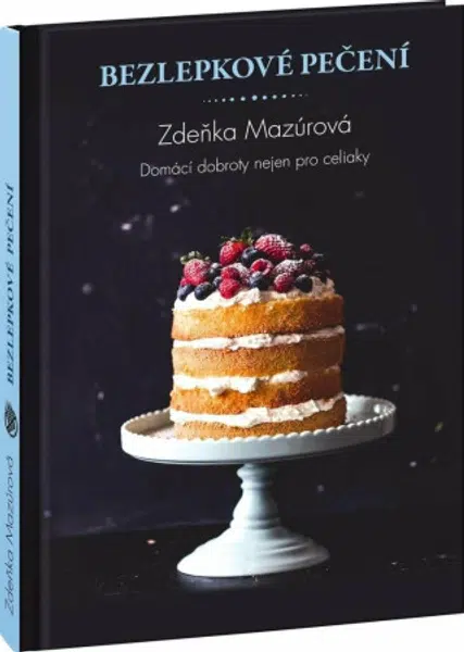 Bezlepkové pečení pro každého - Skvělé domácí dobroty nejen pro celiaky - Zdeňka Mazúrová