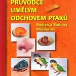 Průvodce umělým odchovem ptáků - Barbora Mieslerová, Roman Miesler