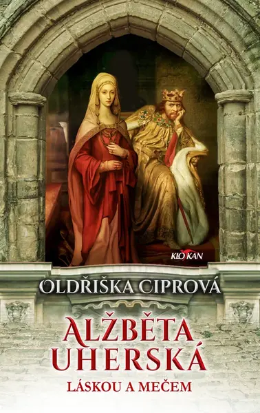 Alžběta uherská - Láskou a mečem - Oldřiška Ciprová
