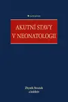 Akutní stavy v neonatologii - Zbyněk Straňák, kolektiv autorů