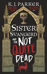 Sister Svangerd and the Not Quite Dead - K. J. Parker
