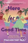 Here for a Good Time - Pyae Moe Thet War,Here for a Good Time - Pyae Moe Thet War