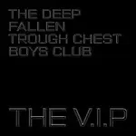 The V.I.P – The Deep Fallen Through Chest Boys Club