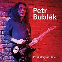 Petr Bublák – Přiliš starý na slávu ...
