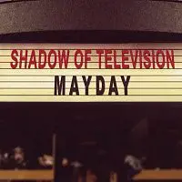 Shadow of Television – Mayday