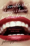 It's Terrible the Things I Have to Do to Be Me - Philippa Snow