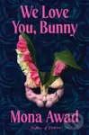 We Love You, Bunny - Mona Awad