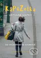 Kápézetka uštvané matky (Od vyčerpání ke svobodě) - Kateřina Šťastná - kniha z kategorie Duchovní život