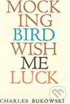 Mockingbird Wish Me Luck - Charles Bukowski