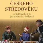 Gastronomie českého středověku (Co lidé jedli a pili, jak stolovali a hodovali) - kniha z kategorie Historie