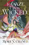 To Gaze Upon Wicked Gods - Molly X. Chang