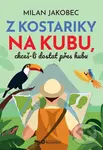 Z Kostariky na Kubu, chceš-li dostat přes hubu - Milan Jakobec - kniha z kategorie Životopisy