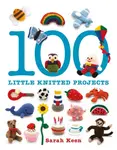 100 Little Knitted Projects - Sarah Keen