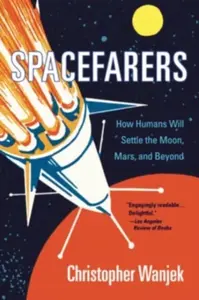 Spacefarers â€“ How Humans Will Settle the Moon, Mars, and Beyond - Christopher Wanjek