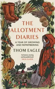 The Allotment Diaries - Thom Eagle