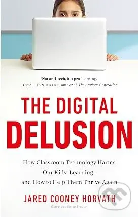 The Digital Delusion - Jared Cooney Horvath,The Digital Delusion - Jared Cooney Horvath