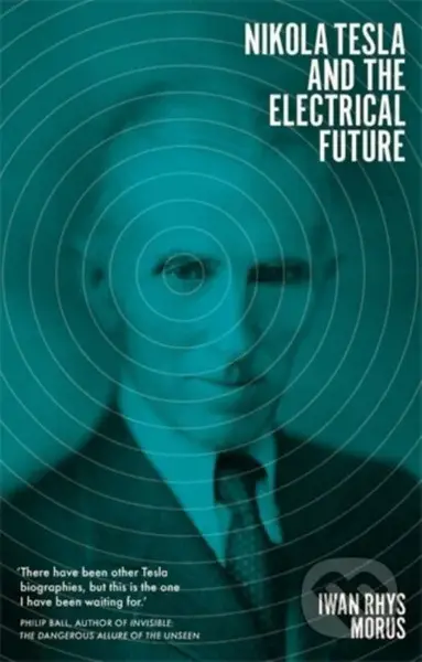 Nikola Tesla and the Electrical Future - Iwan Rhys Morus