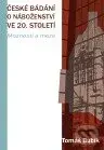 České bádání o náboženství ve 20. století (Možnosti a meze) - Tomáš Bubík