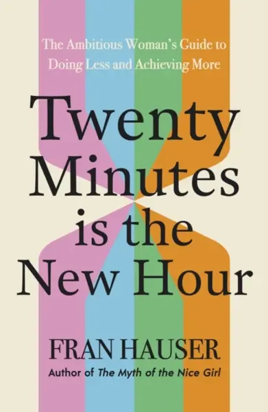 20 Minutes is the New Hour - Fran Hauser