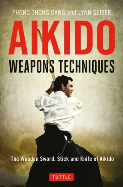 Aikido Weapons Techniques - Lynn Seiser, Phong Thong Dang