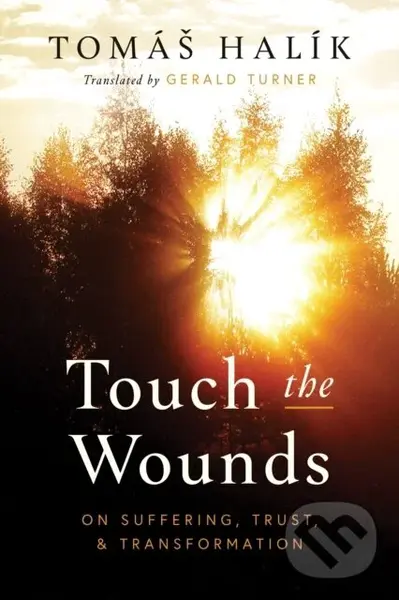 Touch the Wounds (On Suffering, Trust, and Transformation) - Tomáš Halík