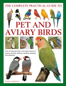 The Complete Practical Guide to Pet and Aviary Birds - David Alderton